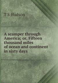 A scamper through America; or, Fifteen thousand miles of ocean and continent in sixty days