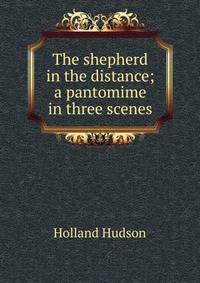 The shepherd in the distance; a pantomime in three scenes