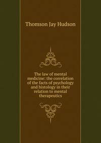 The law of mental medicine: the correlation of the facts of psychology and histology in their relation to mental therapeutics