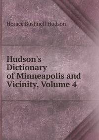 Hudson's Dictionary of Minneapolis and Vicinity, Volume 4