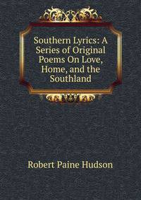 Southern Lyrics: A Series of Original Poems On Love, Home, and the Southland