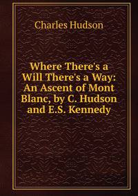 Where There's a Will There's a Way: An Ascent of Mont Blanc, by C. Hudson and E.S. Kennedy
