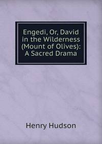 Engedi, Or, David in the Wilderness (Mount of Olives): A Sacred Drama