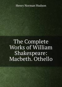 The Complete Works of William Shakespeare: Macbeth. Othello