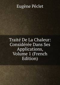 Traite De La Chaleur: Consideree Dans Ses Applications, Volume 1 (French Edition)