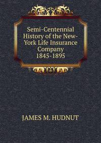 Semi-Centennial History of the New-York Life Insurance Company 1845-1895