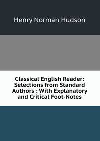 Classical English Reader: Selections from Standard Authors : With Explanatory and Critical Foot-Notes