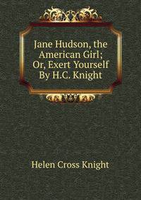 Jane Hudson, the American Girl; Or, Exert Yourself By H.C. Knight.