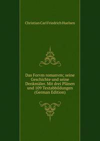 Das Forvm romanvm; seine Geschichte und seine Denkmaler. Mit drei Planen und 109 Textabbildungen (German Edition)