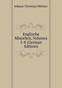 Englische Miscellen, Volumes 5-8 (German Edition)