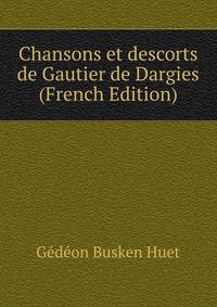 Chansons et descorts de Gautier de Dargies (French Edition)