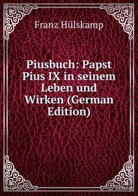 Piusbuch: Papst Pius IX in seinem Leben und Wirken (German Edition)
