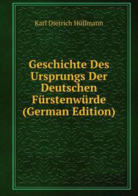 Geschichte Des Ursprungs Der Deutschen Furstenwurde (German Edition)