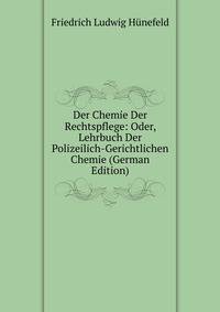 Der Chemie Der Rechtspflege: Oder, Lehrbuch Der Polizeilich-Gerichtlichen Chemie (German Edition)