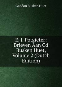 E. J. Potgieter: Brieven Aan Cd Busken Huet, Volume 2 (Dutch Edition)