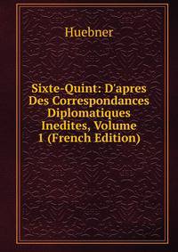 Sixte-Quint: D'apres Des Correspondances Diplomatiques Inedites, Volume 1 (French Edition)