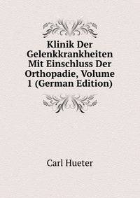 Klinik Der Gelenkkrankheiten Mit Einschluss Der Orthopadie, Volume 1 (German Edition)