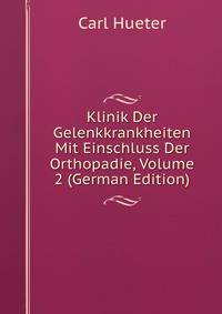 Klinik Der Gelenkkrankheiten Mit Einschluss Der Orthopadie, Volume 2 (German Edition)