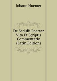 De Sedulii Poetae: Vita Et Scriptis Commentatio (Latin Edition)