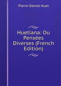 Huetiana: Ou Pensees Diverses (French Edition)