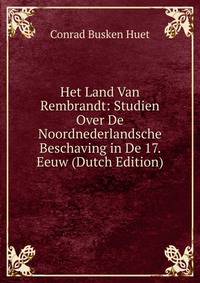 Het Land Van Rembrandt: Studien Over De Noordnederlandsche Beschaving in De 17. Eeuw (Dutch Edition)