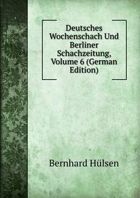 Deutsches Wochenschach Und Berliner Schachzeitung, Volume 6 (German Edition)