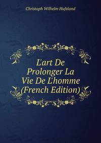 L'art De Prolonger La Vie De L'homme (French Edition)