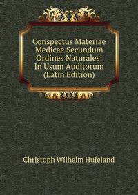 Conspectus Materiae Medicae Secundum Ordines Naturales: In Usum Auditorum (Latin Edition)