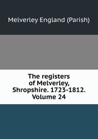 The registers of Melverley, Shropshire. 1723-1812. Volume 24