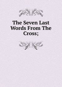 The Seven Last Words From The Cross;