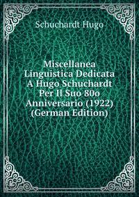 Miscellanea Linguistica Dedicata A Hugo Schuchardt Per Il Suo 80o Anniversario (1922) (German Edition)