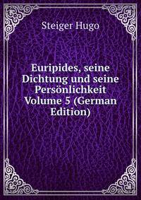 Euripides, seine Dichtung und seine Personlichkeit Volume 5 (German Edition)