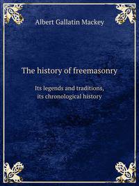 The history of freemasonry. Its legends and traditions, its chronological history