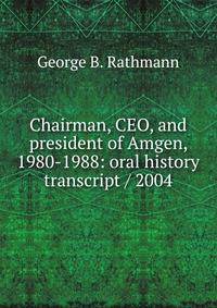 Chairman, CEO, and president of Amgen, 1980-1988: oral history transcript / 2004