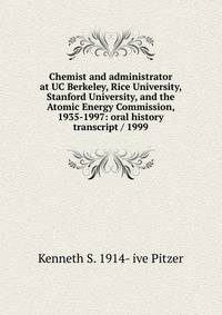 Chemist and administrator at UC Berkeley, Rice University, Stanford University, and the Atomic Energy Commission, 1935-1997: oral history transcript / 1999