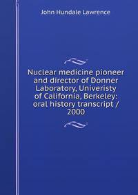 Nuclear medicine pioneer and director of Donner Laboratory, Univeristy of California, Berkeley: oral history transcript / 2000