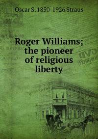 Roger Williams; the pioneer of religious liberty