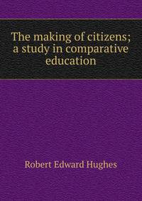 The making of citizens; a study in comparative education