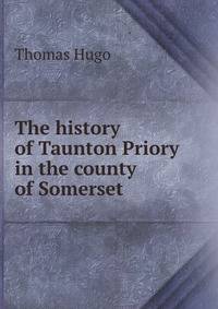 The history of Taunton Priory in the county of Somerset