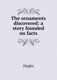 The ornaments discovered: a story founded on facts