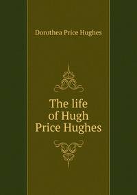 The life of Hugh Price Hughes