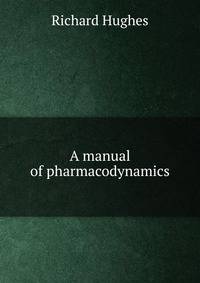 A manual of pharmacodynamics