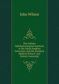 The Wilmer Ophthalmological Institute at the Johns Hopkins University and the Stanford Medical School: oral history transcript