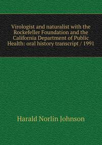 Virologist and naturalist with the Rockefeller Foundation and the California Department of Public Health: oral history transcript / 1991