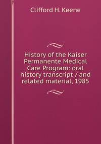 History of the Kaiser Permanente Medical Care Program: oral history transcript / and related material, 1985