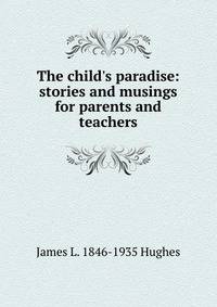 The child's paradise: stories and musings for parents and teachers