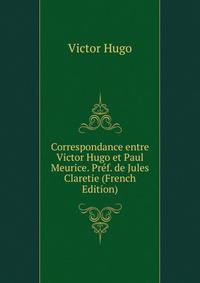 Correspondance entre Victor Hugo et Paul Meurice. Pref. de Jules Claretie (French Edition)