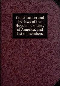 Constitution and by-laws of the Huguenot society of America, and list of members