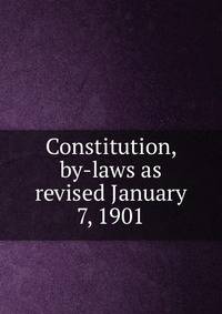 Constitution, by-laws as revised January 7, 1901