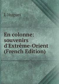 En colonne: souvenirs d'Extr?me-Orient (French Edition)